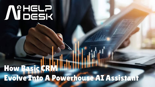 How Basic Crm Evolve Into A Powerhouse Ai Assistant